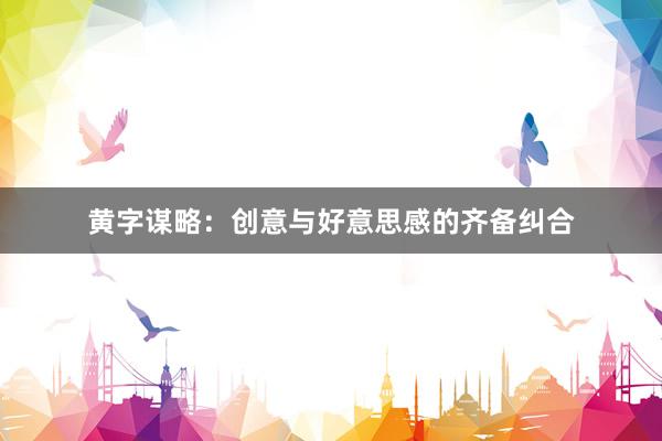 黄字谋略：创意与好意思感的齐备纠合